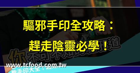 驅邪手印全攻略：趕走陰靈必學！ | 驅邪手印秘技大公開！ | 家裡有鬼？快學驅邪手印！ | 最強驅邪手印教學！